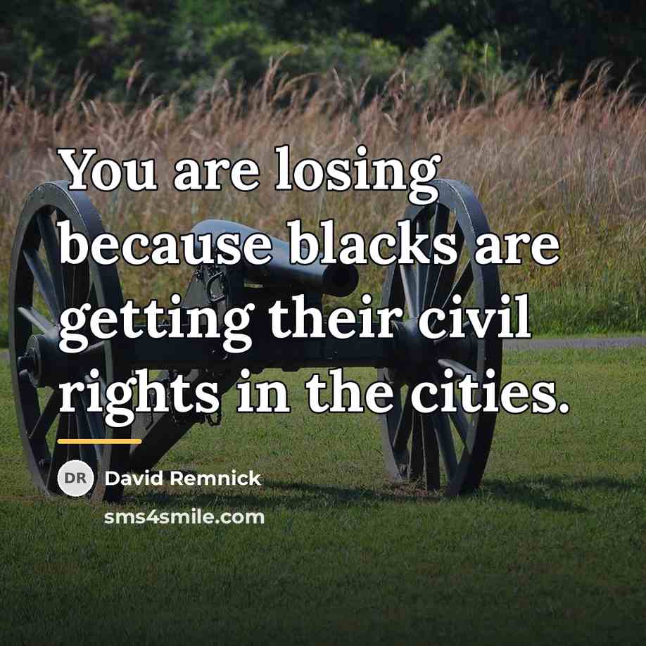 “You are losing because blacks are getting their civil rights…” quote by David Remnick