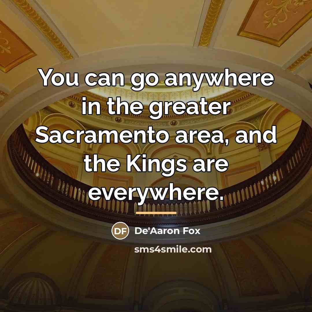 “You can go anywhere in the greater Sacramento area, and…” quote by De'Aaron Fox