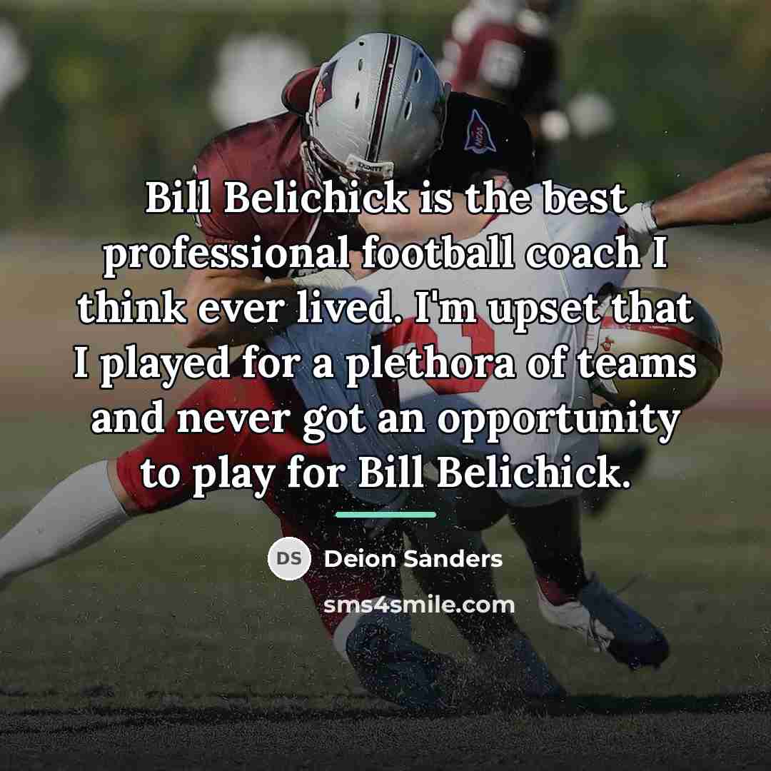 “Bill Belichick is the best professional football coach I think…” quote by Deion Sanders