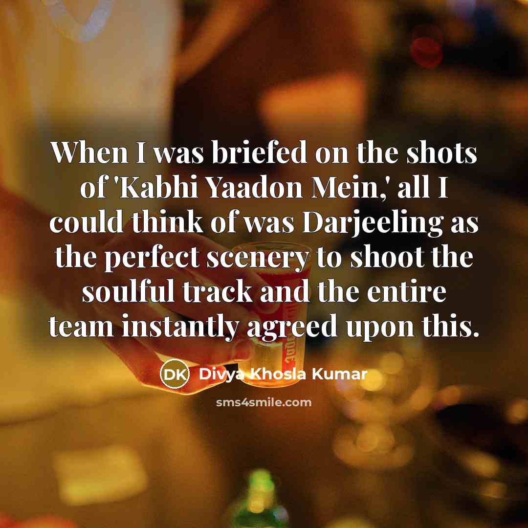 “When I was briefed on the shots of 'Kabhi Yaadon…” quote by Divya Khosla Kumar
