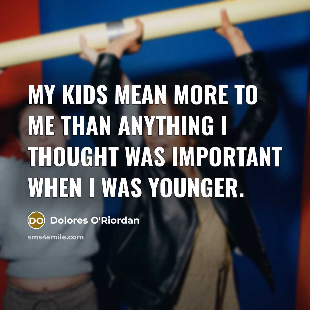 “My kids mean more to me than anything I thought…” quote by Dolores O'Riordan