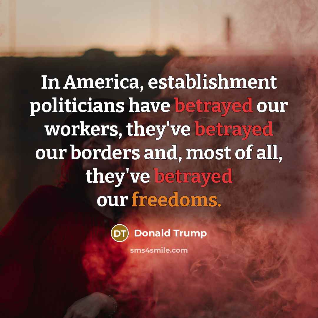 “In America, establishment politicians have betrayed our workers, they've betrayed…” quote by Donald Trump