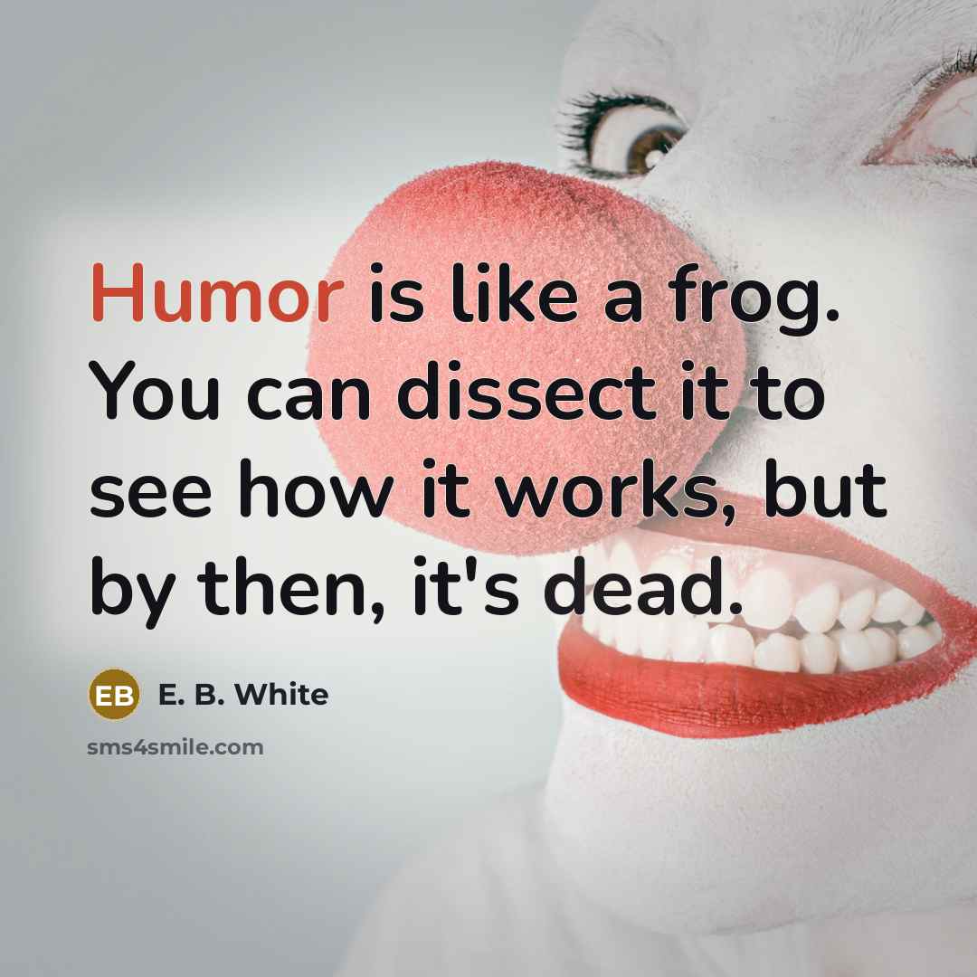 “Humor is like a frog. You can dissect it to…” quote by E. B. White