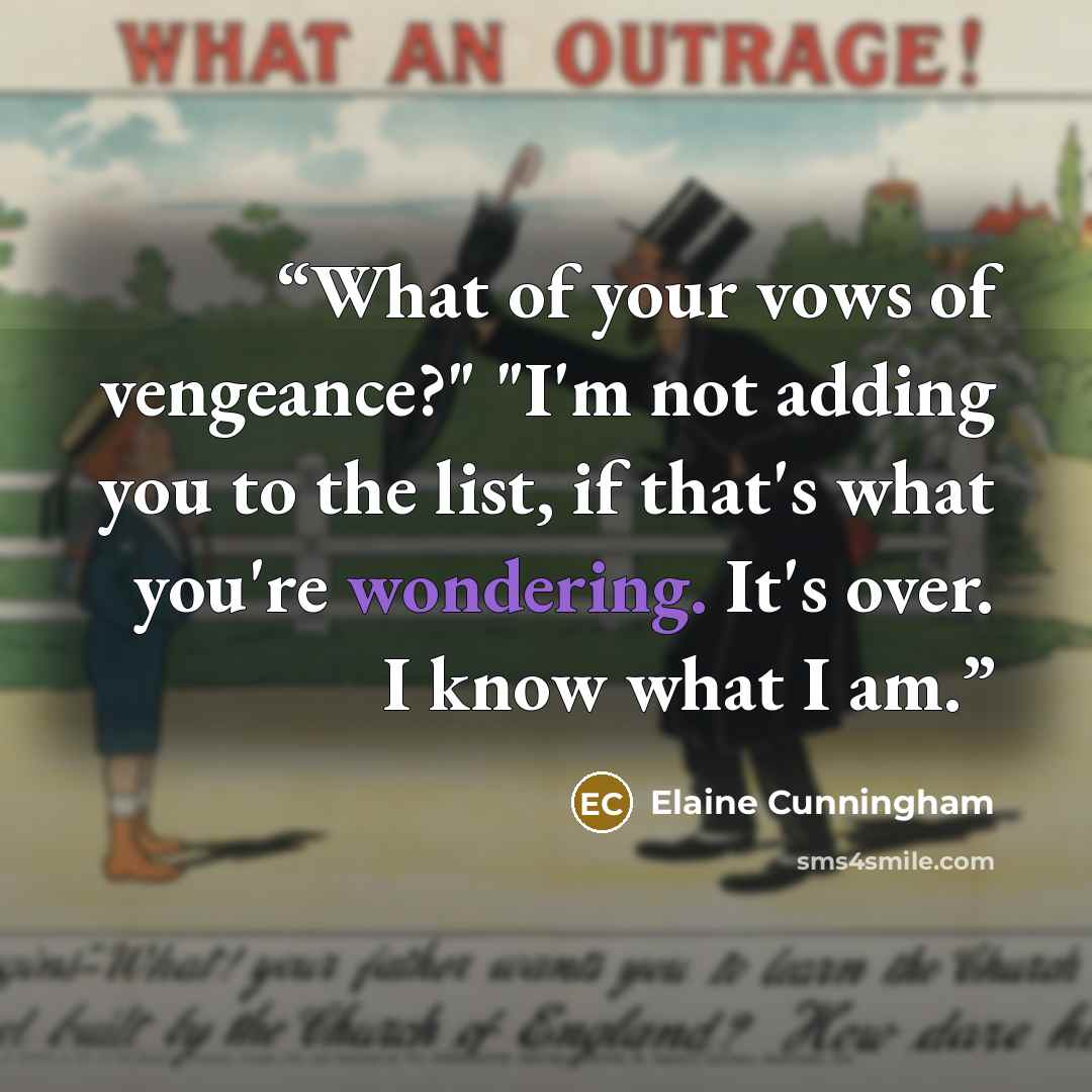 “What of your vows of vengeance?" "I'm not adding you to the list, if that's what you're wondering. It's over. I know what I am.” quote by Elaine Cunningham