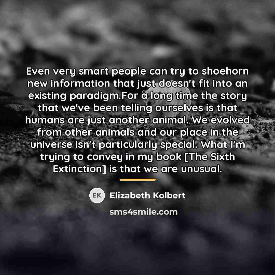 “Even very smart people can try to shoehorn new information…” quote by Elizabeth Kolbert