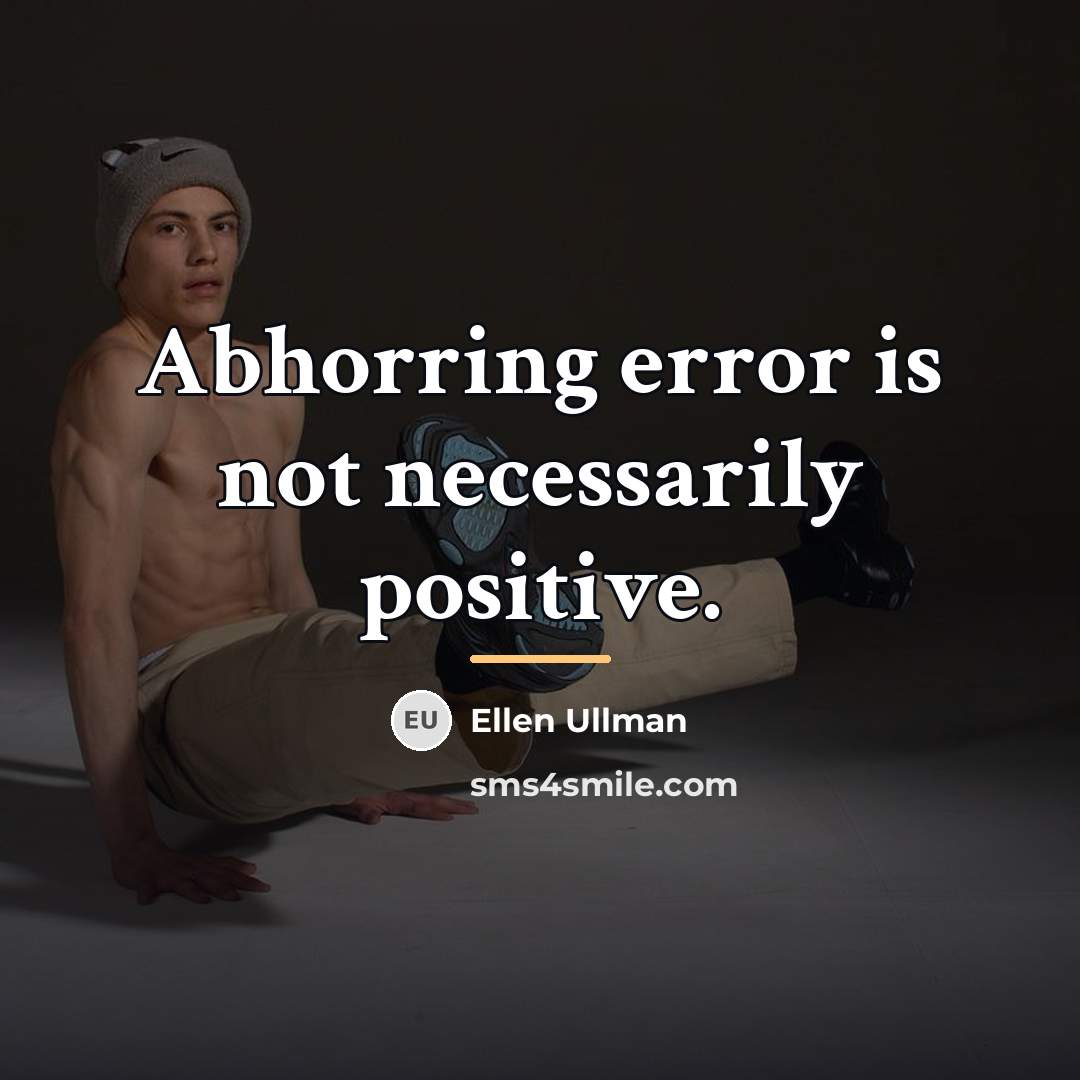 “Abhorring error is not necessarily positive.…” quote by Ellen Ullman