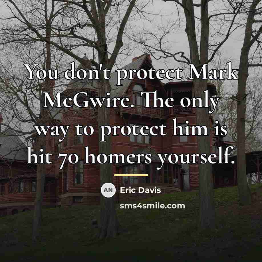 “You don't protect Mark McGwire. The only way to protect…” quote by Eric Davis