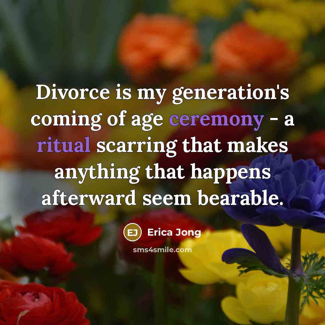 “Divorce is my generation's coming of age ceremony - a…” quote by Erica Jong