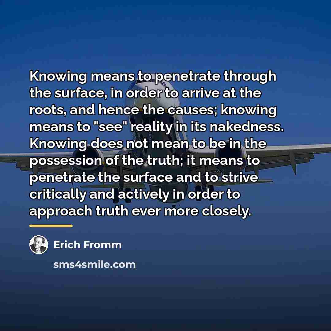 “Knowing means to penetrate through the surface, in order to…” quote by Erich Fromm
