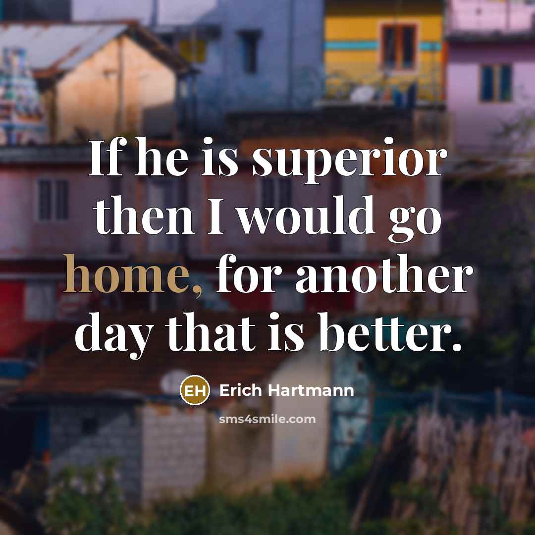 “If he is superior then I would go home, for…” quote by Erich Hartmann