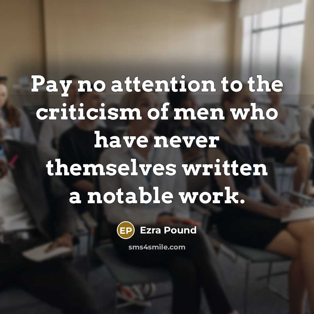 “Pay no attention to the criticism of men who have…” quote by Ezra Pound
