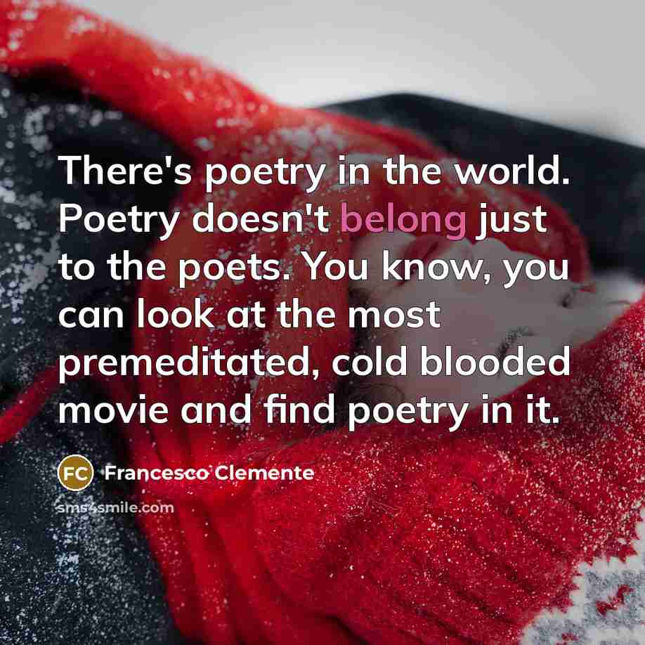 “There's poetry in the world. Poetry doesn't belong just to…” quote by Francesco Clemente