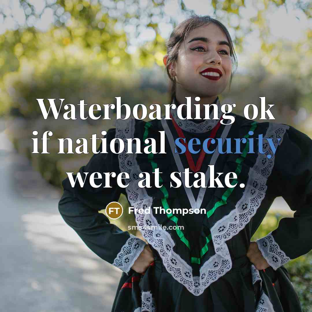 “Waterboarding ok if national security were at stake.…” quote by Fred Thompson