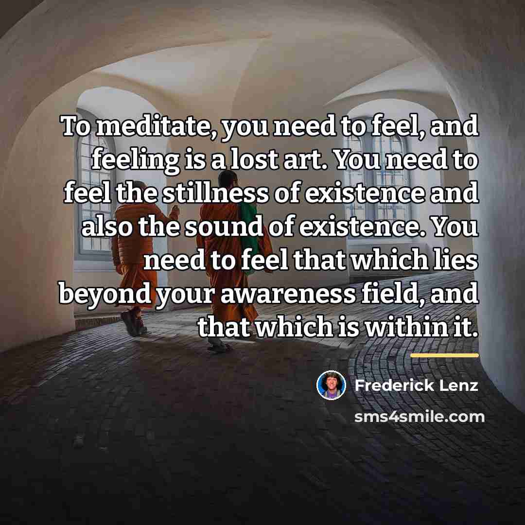 “To meditate, you need to feel, and feeling is a…” quote by Frederick Lenz