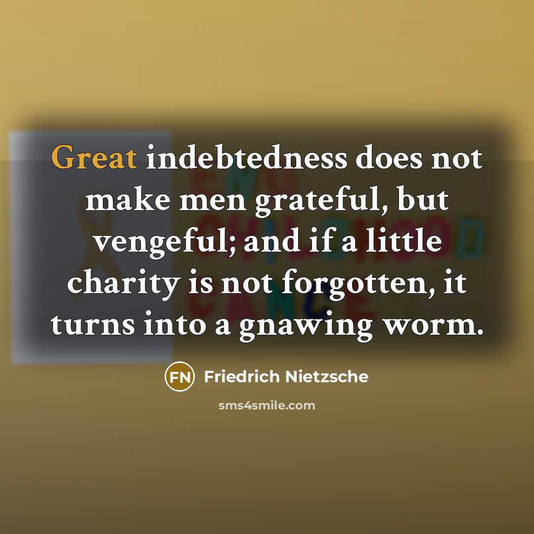 “Great indebtedness does not make men grateful, but vengeful; and…” quote by Friedrich Nietzsche