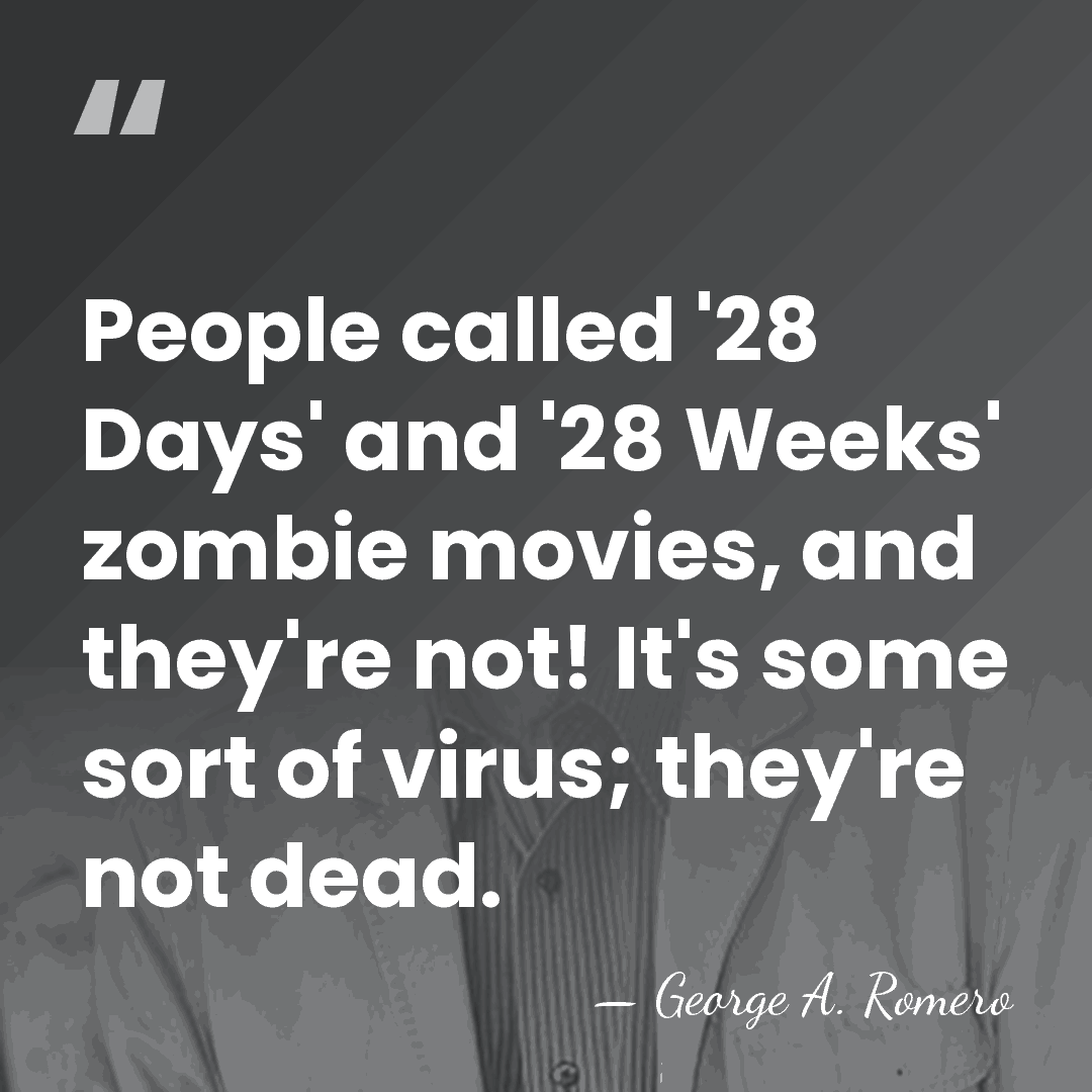 People called '28 Days' and '28 Weeks' zombie movies, and they're not!&hellip; - George A. Romero
