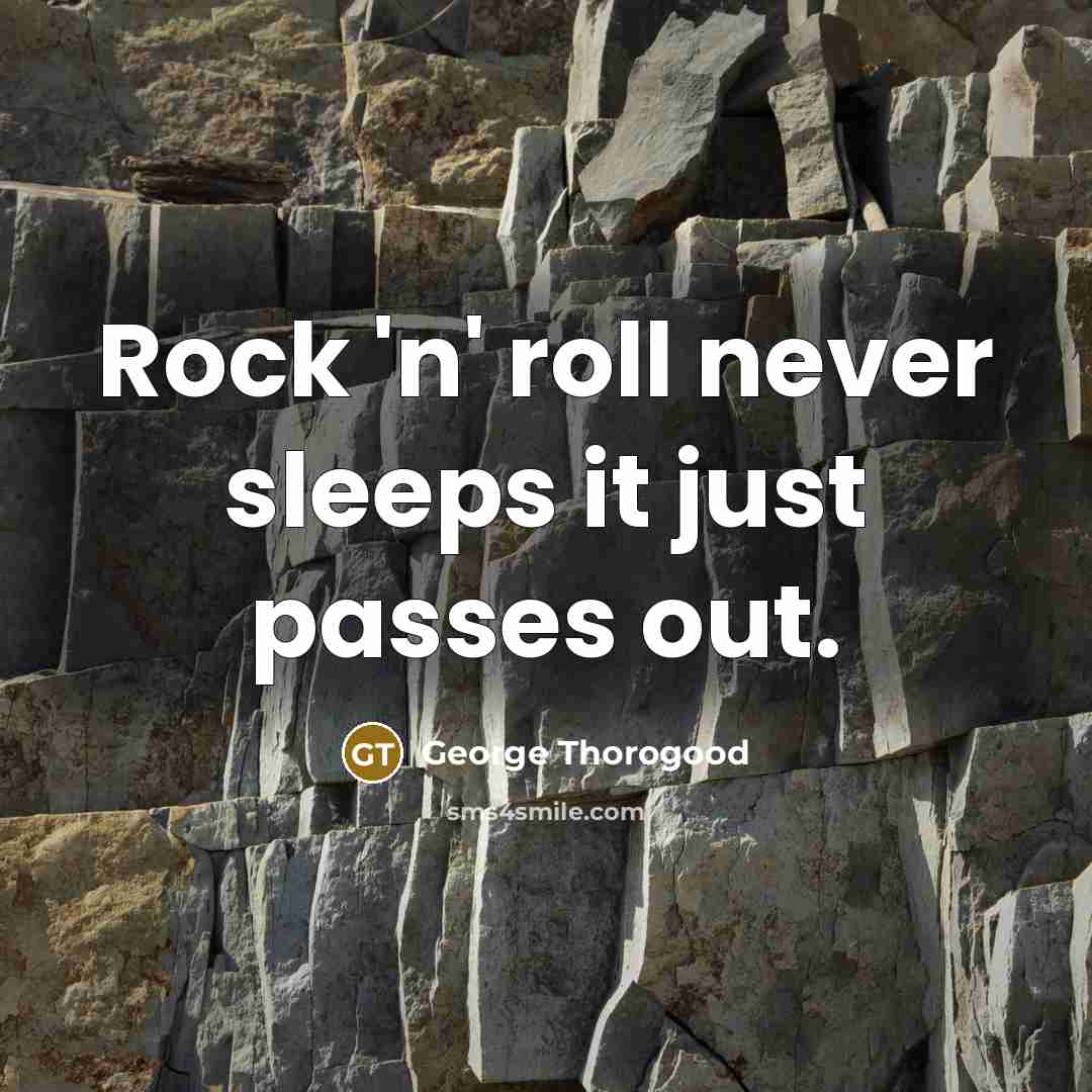 “Rock 'n' roll never sleeps it just passes out.…” quote by George Thorogood