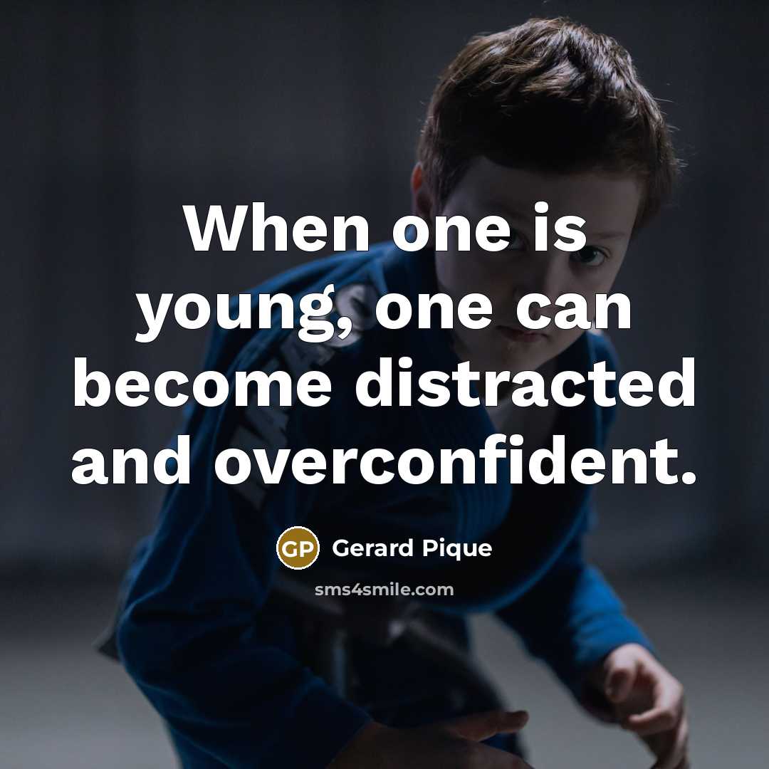 “When one is young, one can become distracted and overconfident.…” quote by Gerard Pique