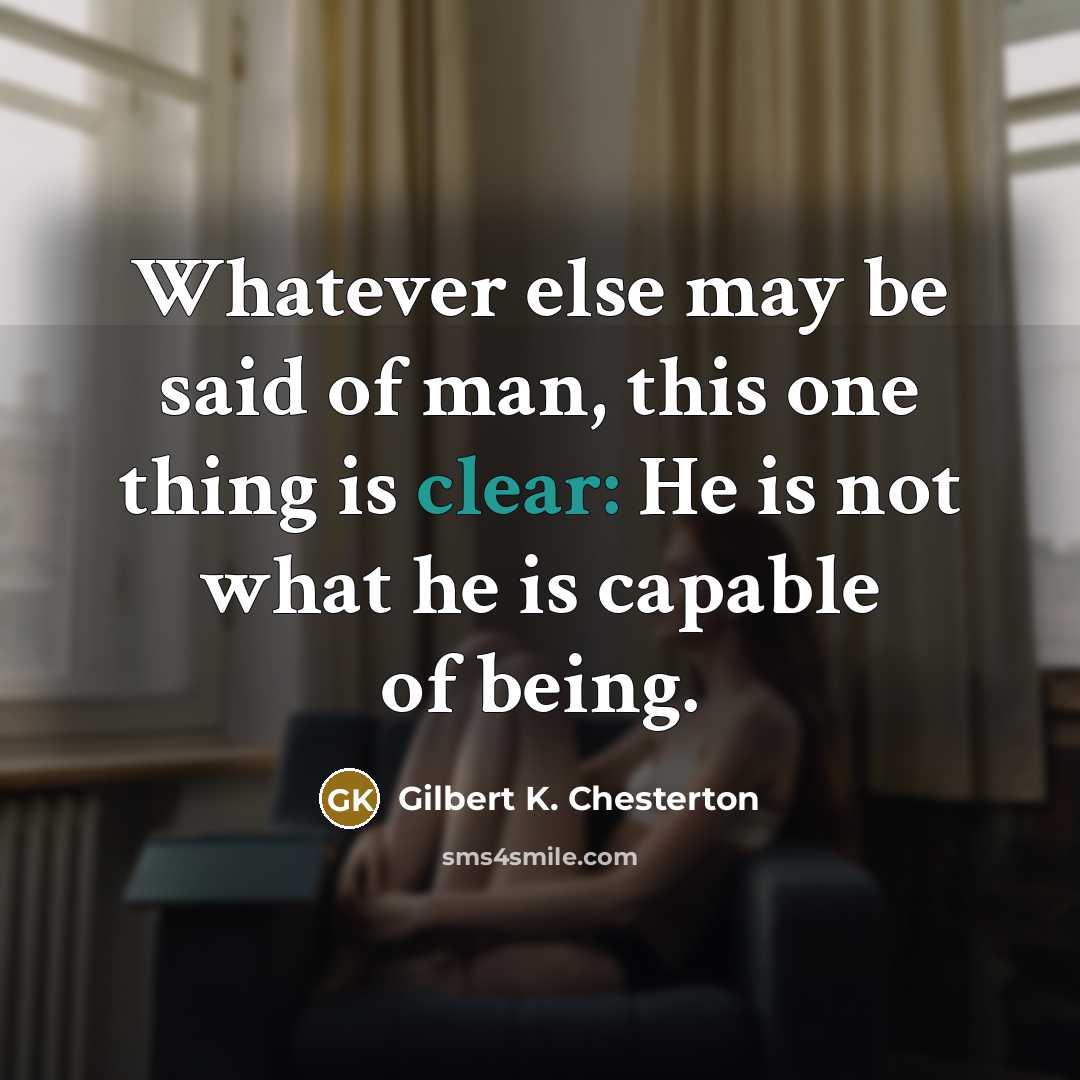 “Whatever else may be said of man, this one thing…” quote by Gilbert K. Chesterton