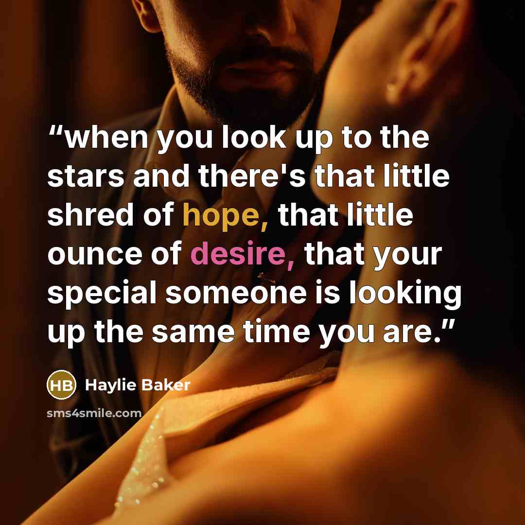 “when you look up to the stars and there's that little shred of hope, that little ounce of desire, that your special someone is looking up the same time you are.” quote by Haylie Baker