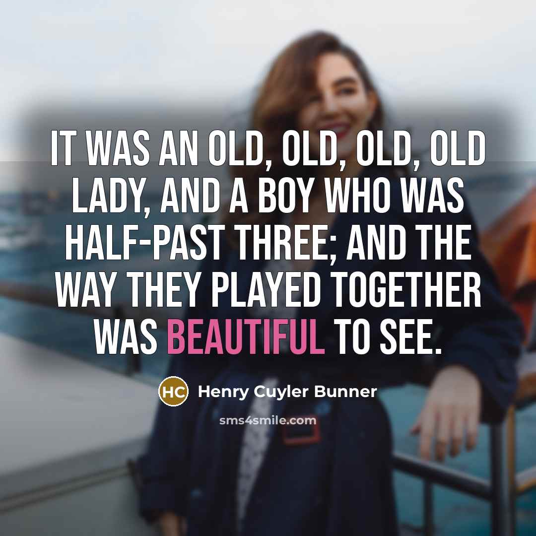 “It was an old, old, old, old lady, And a…” quote by Henry Cuyler Bunner