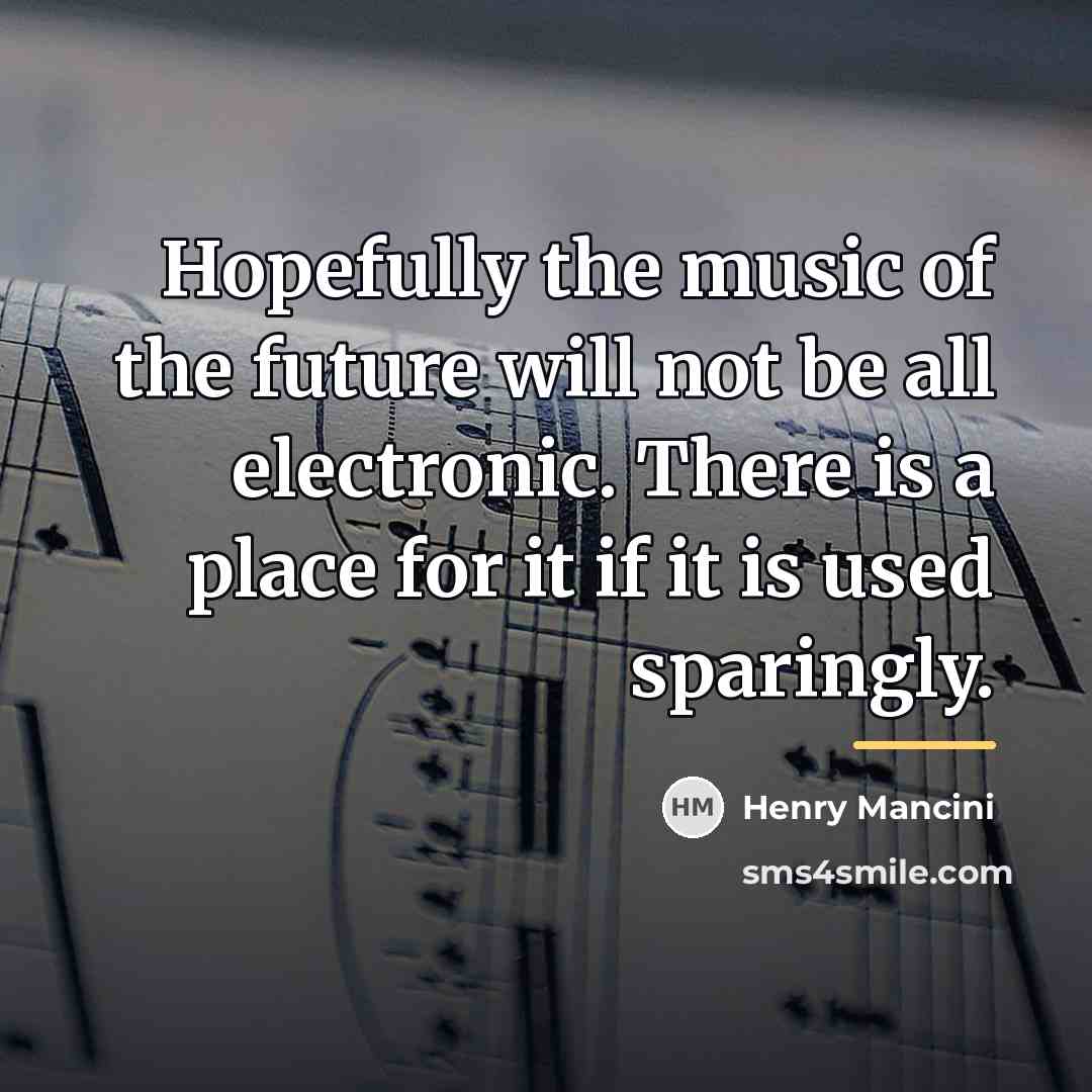 “Hopefully the music of the future will not be all…” quote by Henry Mancini