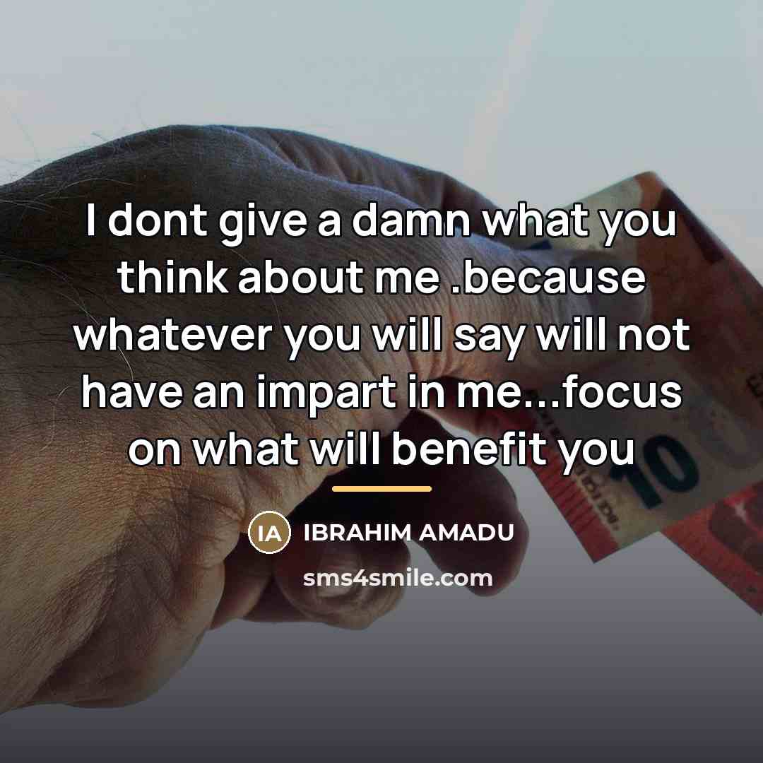 “I dont give a damn what you think about me…” quote by IBRAHIM AMADU