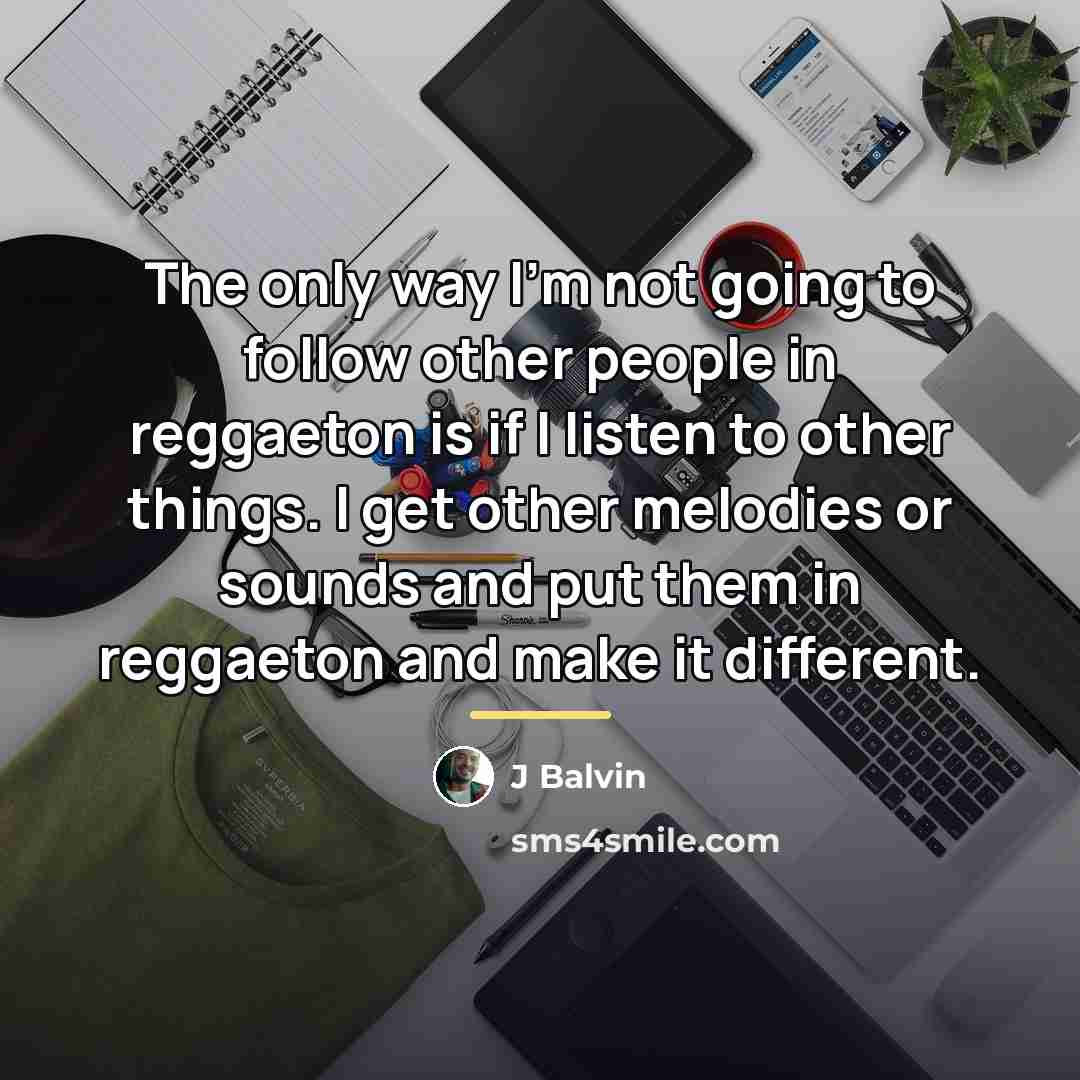 “The only way I'm not going to follow other people…” quote by J Balvin