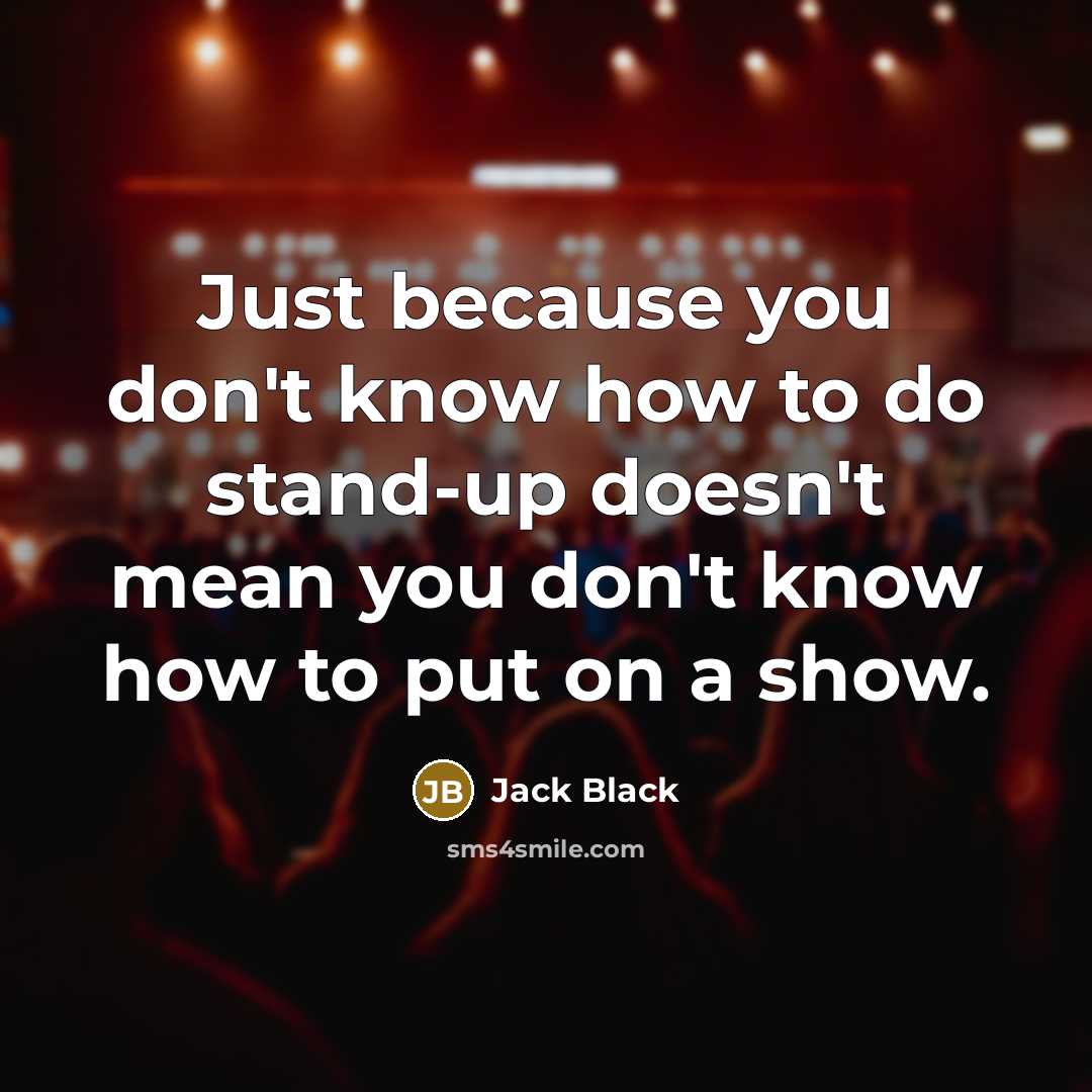 “Just because you don't know how to do stand-up doesn't…” quote by Jack Black