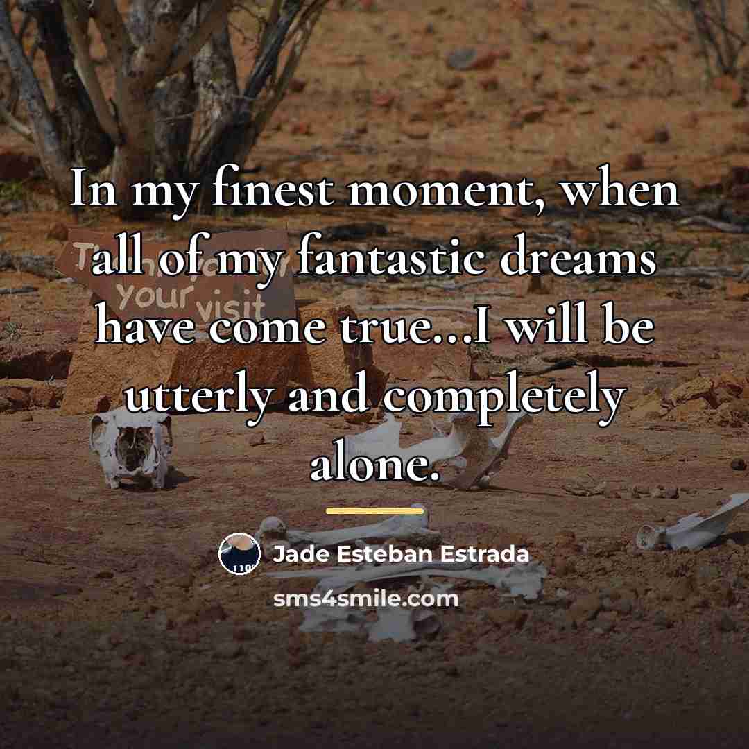 “In my finest moment, when all of my fantastic dreams…” quote by Jade Esteban Estrada