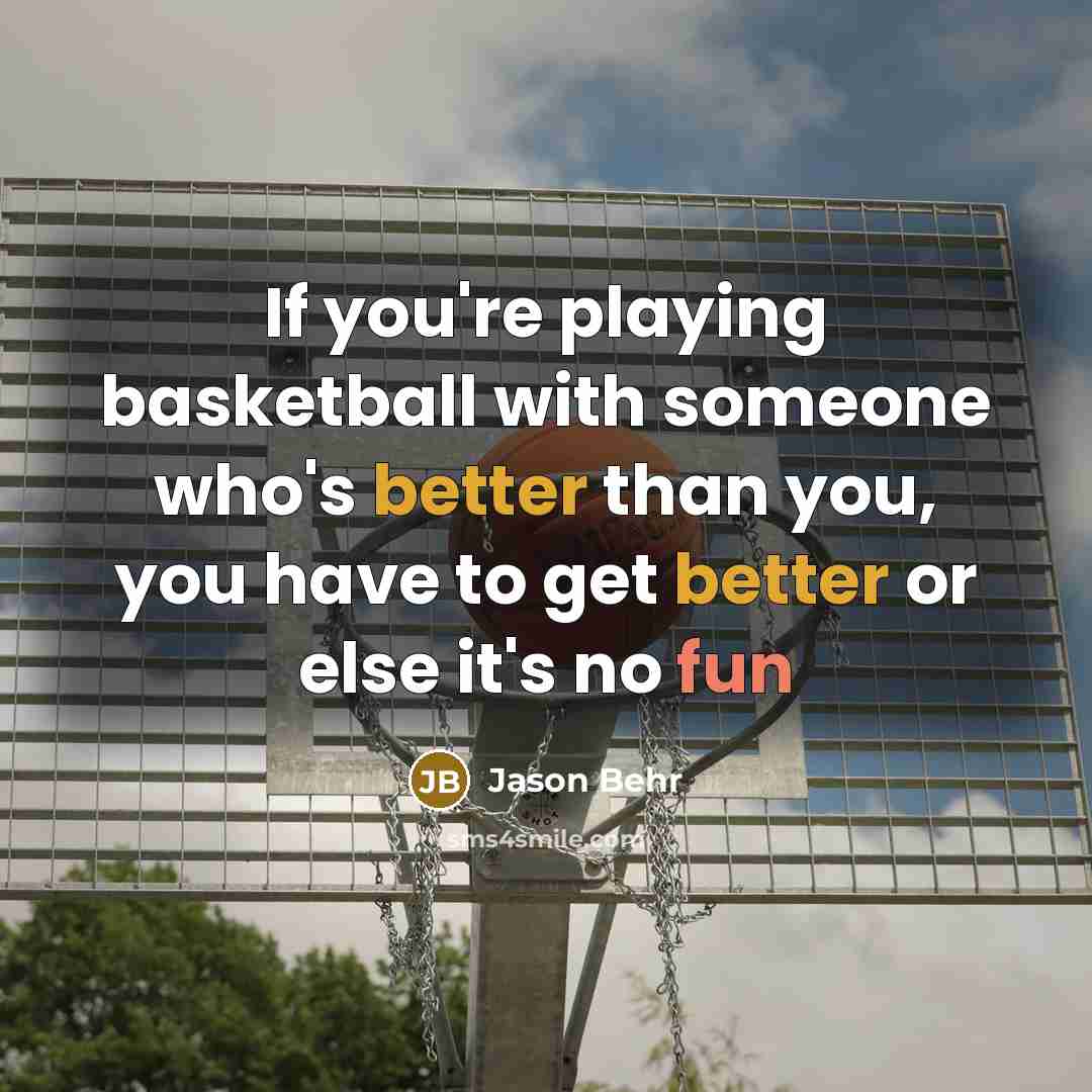 “If you're playing basketball with someone who's better than you,…” quote by Jason Behr