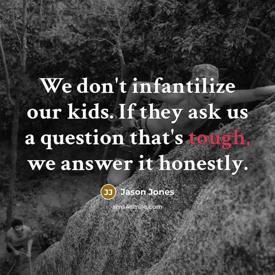 “We don't infantilize our kids. If they ask us a…” quote by Jason Jones