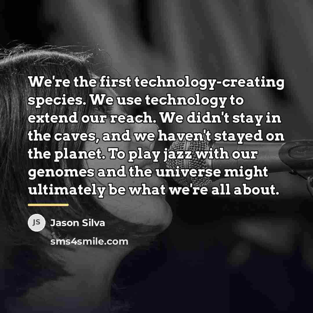 “We're the first technology-creating species. We use technology to extend…” quote by Jason Silva