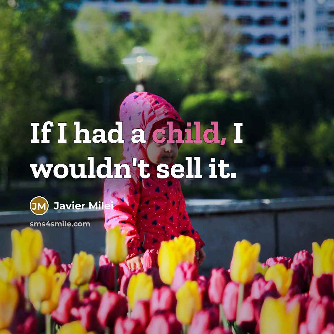 “If I had a child, I wouldn't sell it.…” quote by Javier Milei