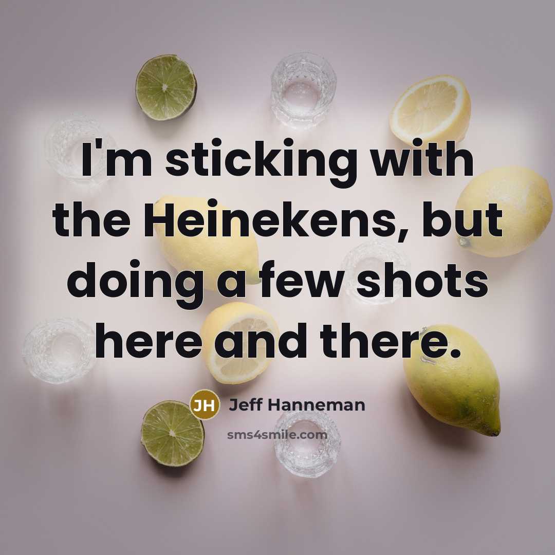 “I'm sticking with the Heinekens, but doing a few shots…” quote by Jeff Hanneman