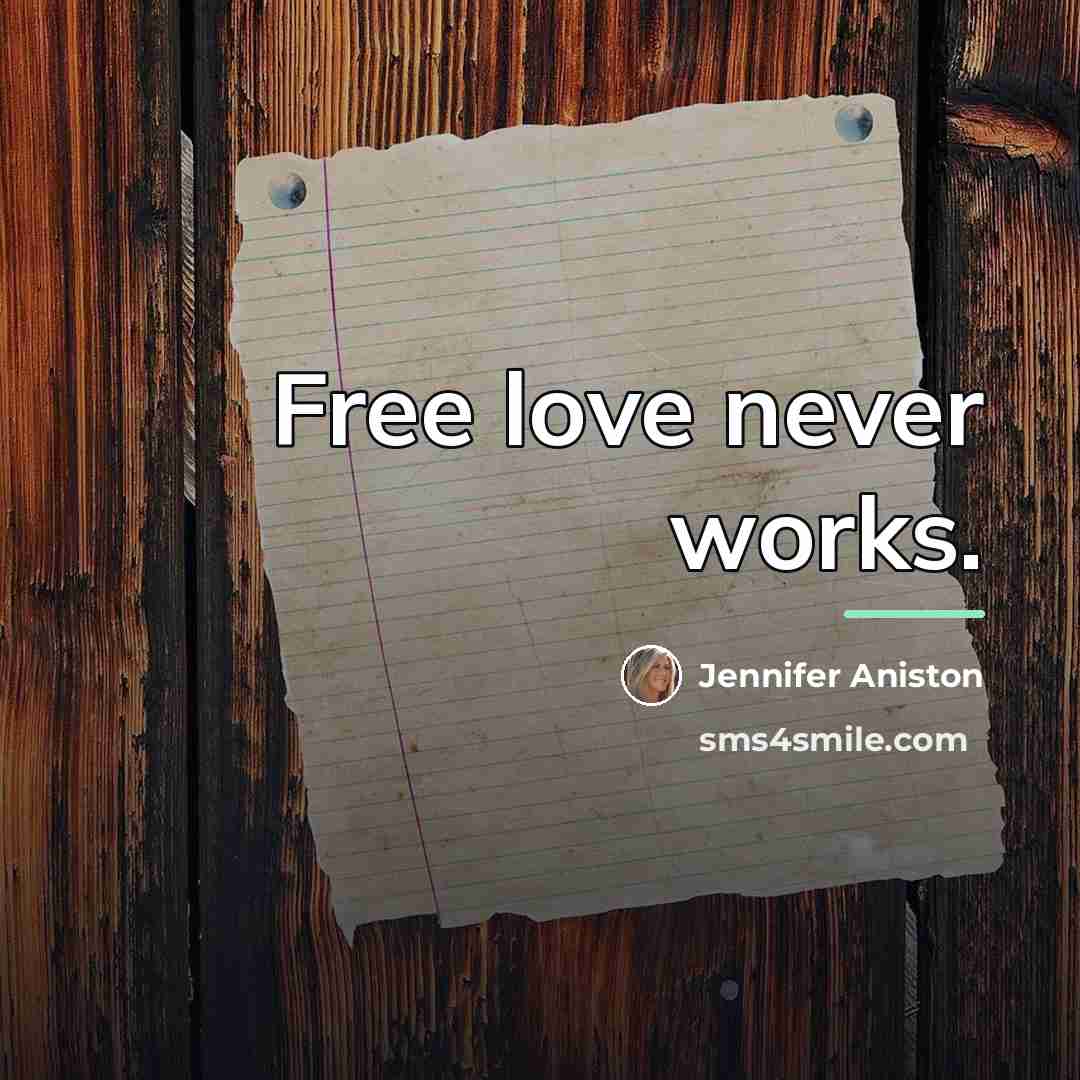 “Free love never works.…” quote by Jennifer Aniston