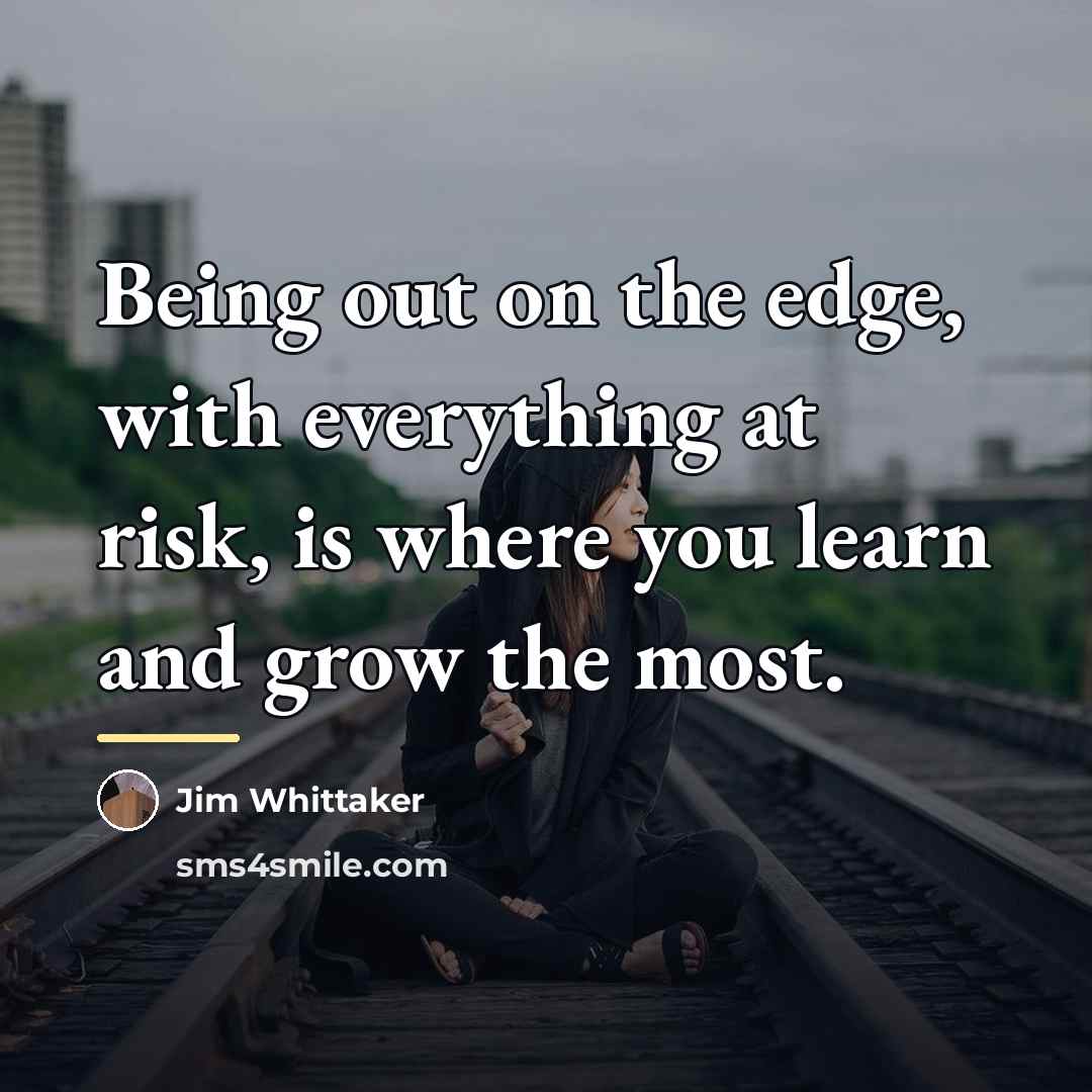 “Being out on the edge, with everything at risk, is…” quote by Jim Whittaker