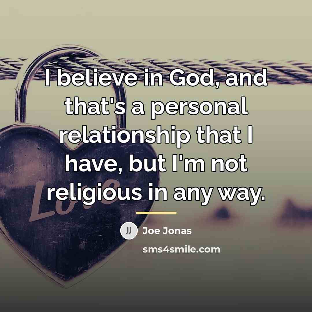 “I believe in God, and that's a personal relationship that…” quote by Joe Jonas