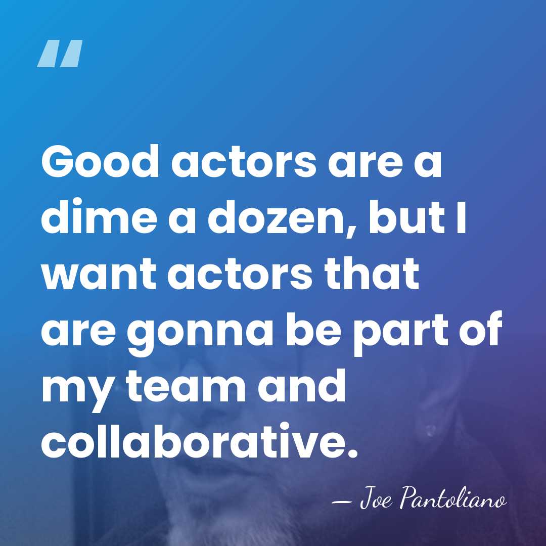 Good actors are a dime a dozen, but I want actors that&hellip; - Joe Pantoliano
