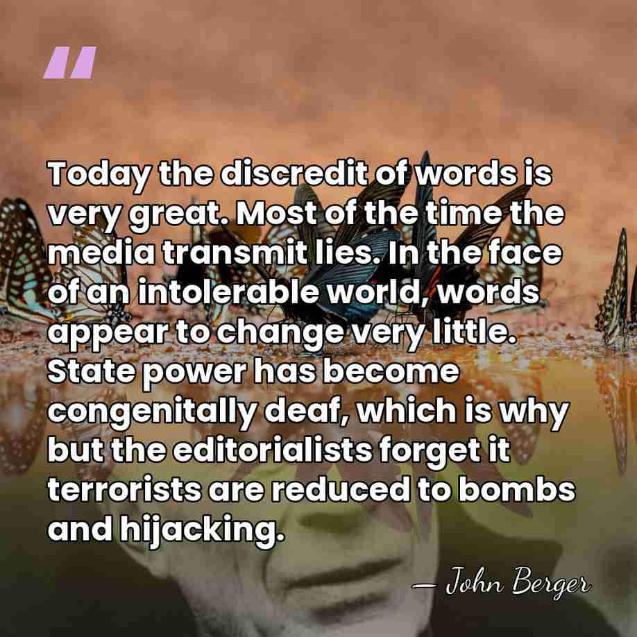 Today the discredit of words is very great. Most of the time&hellip; - John Berger