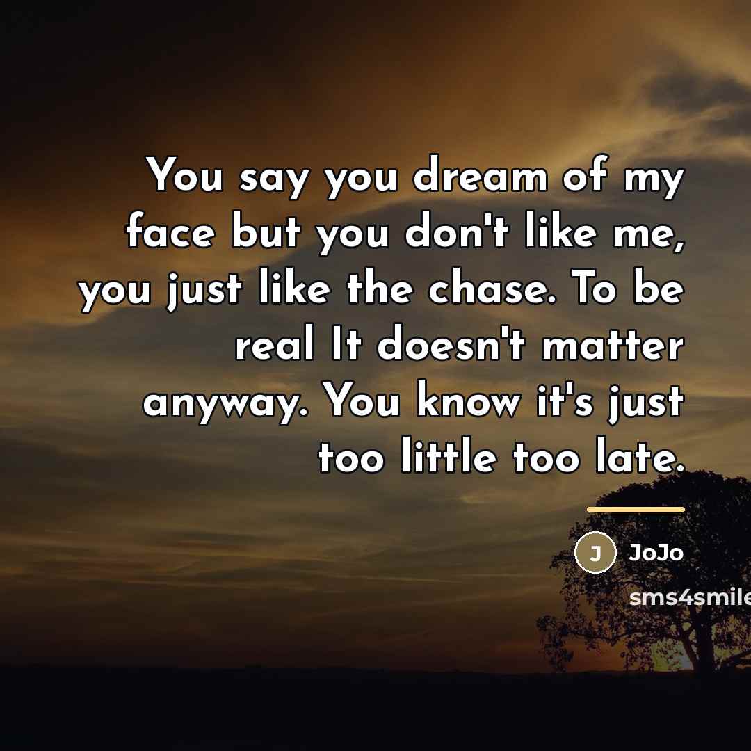 “You say you dream of my face but you don't…” quote by Jojo