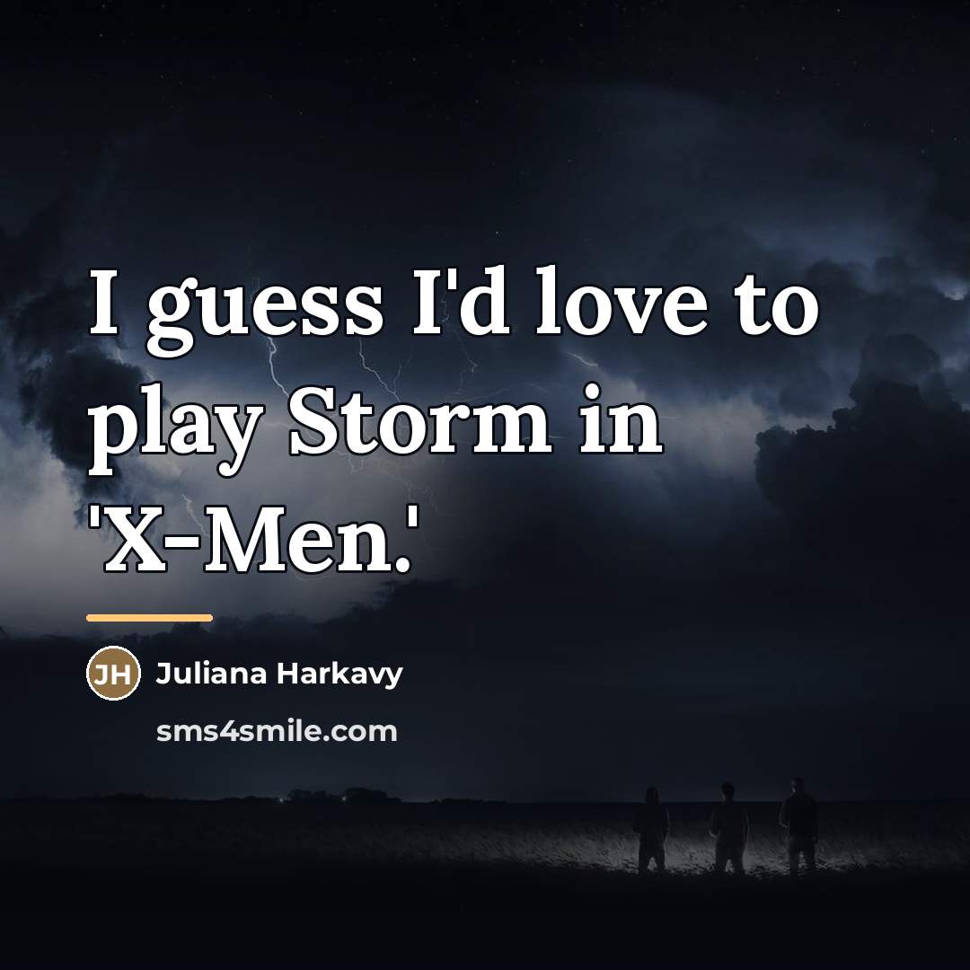 “I guess I'd love to play Storm in 'X-Men.'…” quote by Juliana Harkavy