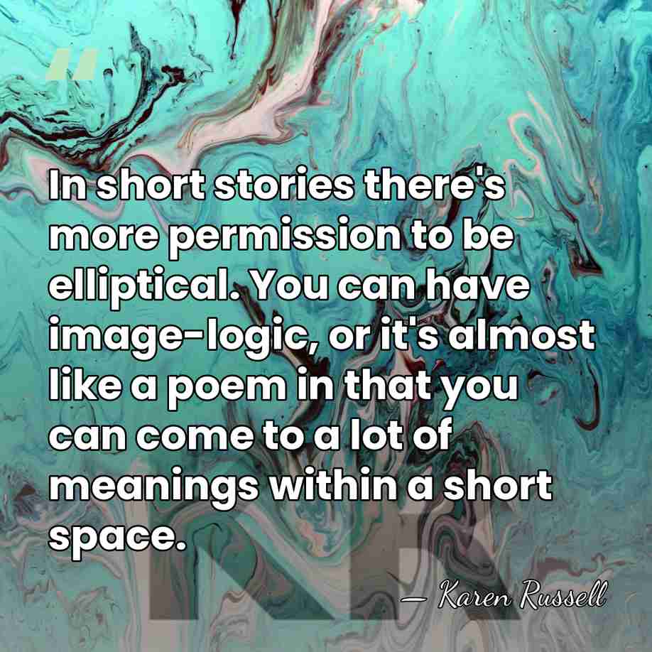 In short stories there's more permission to be elliptical. You can have&hellip; - Karen Russell
