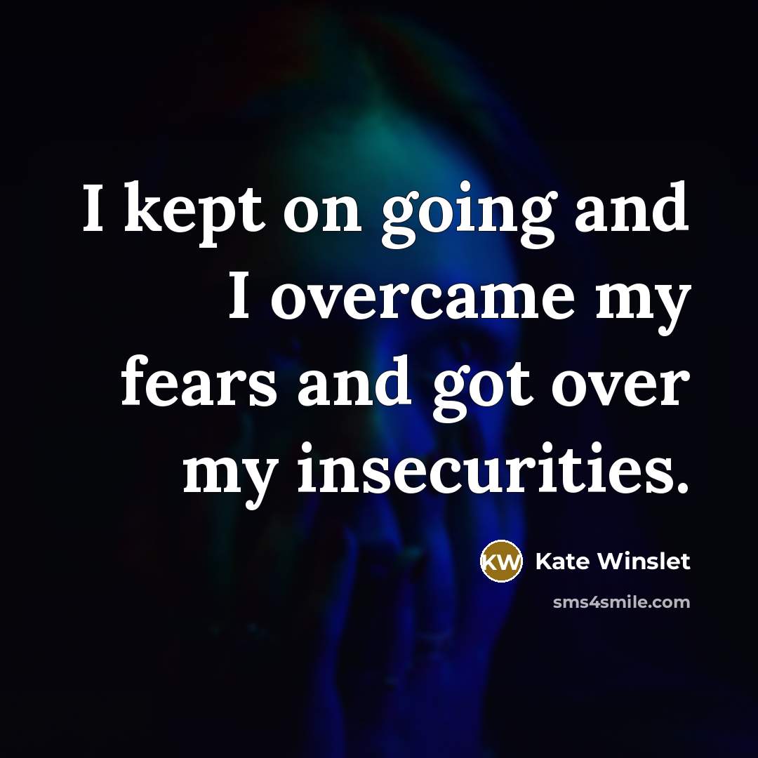 “I kept on going and I overcame my fears and…” quote by Kate Winslet