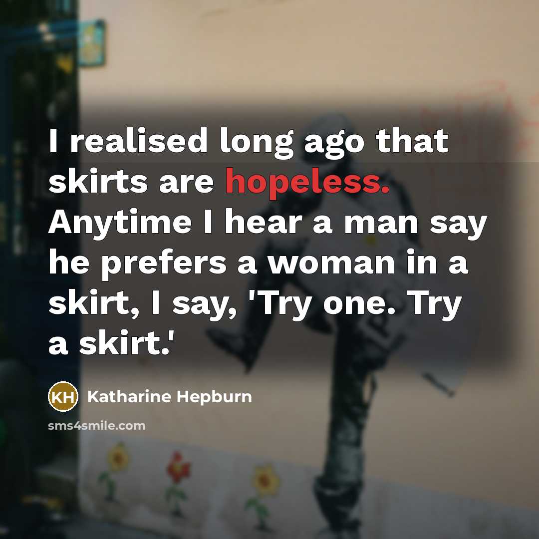 “I realised long ago that skirts are hopeless. Anytime I…” quote by Katharine Hepburn