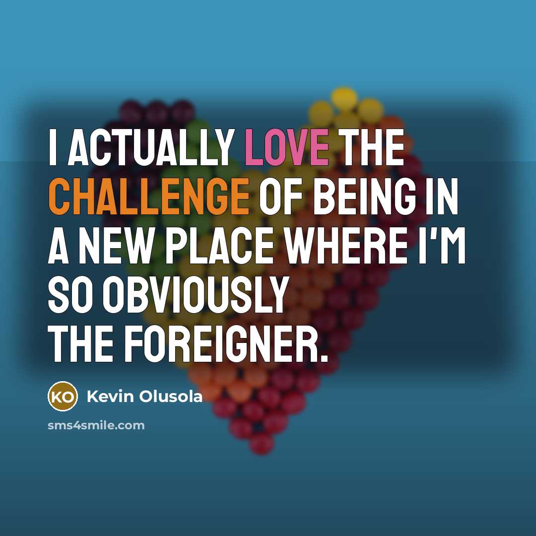 “I actually love the challenge of being in a new…” quote by Kevin Olusola