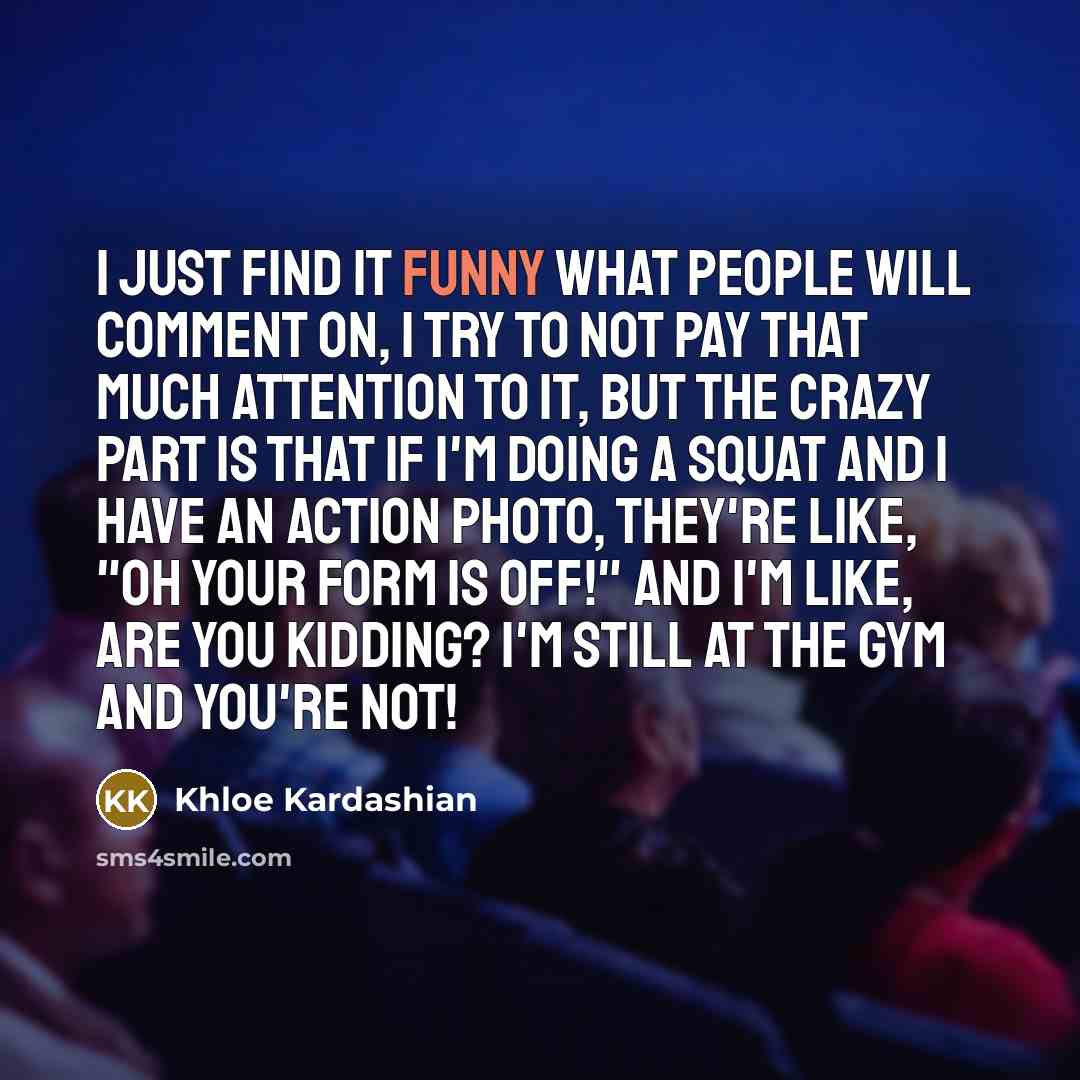 “I just find it funny what people will comment on,…” quote by Khloe Kardashian