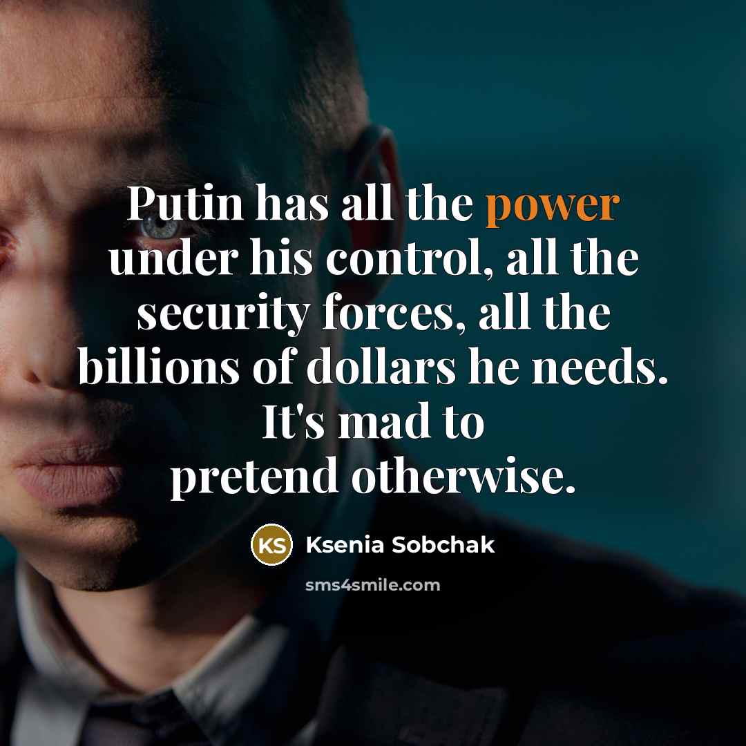 “Putin has all the power under his control, all the…” quote by Ksenia Sobchak