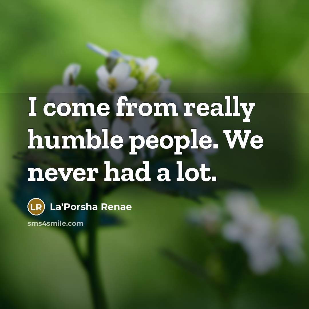 “I come from really humble people. We never had a…” quote by La'Porsha Renae