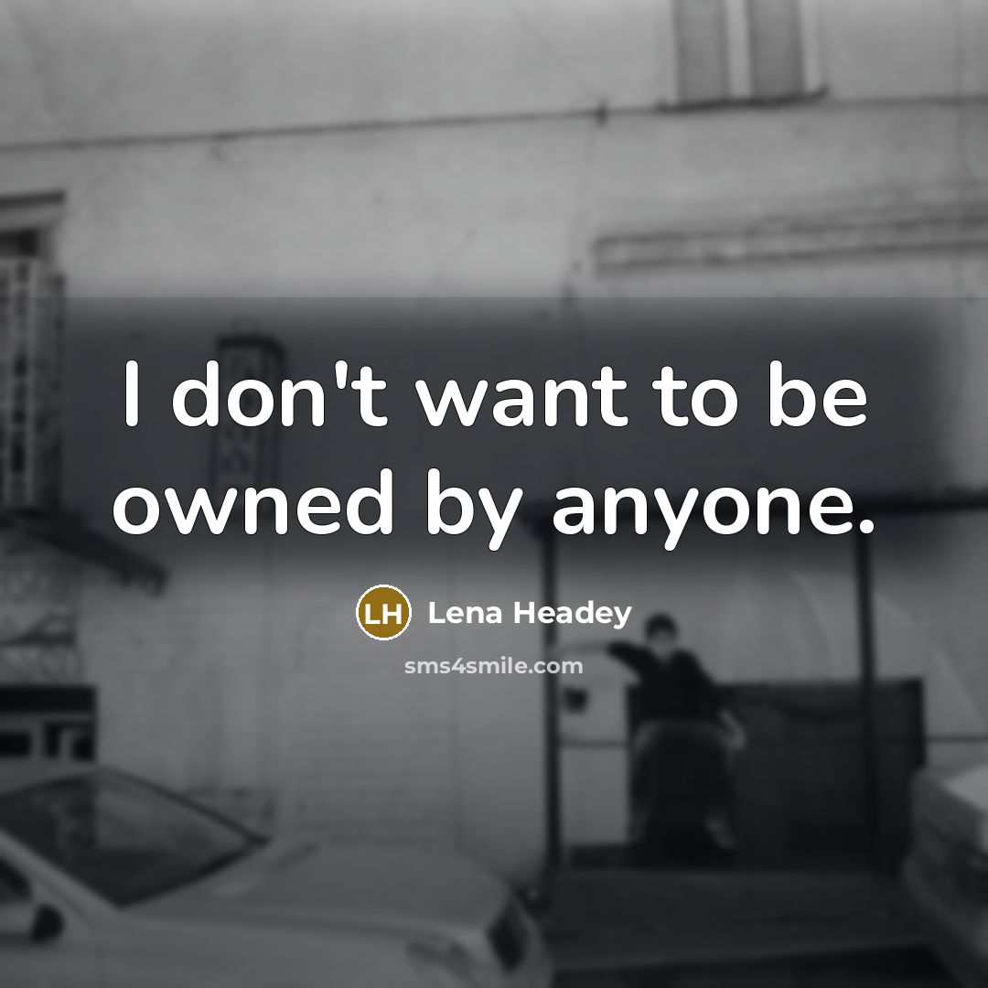 “I don't want to be owned by anyone.…” quote by Lena Headey